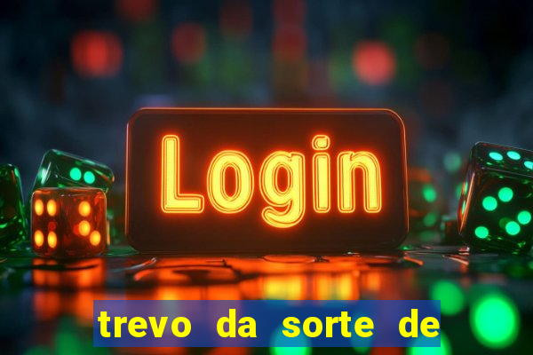 trevo da sorte de hoje federal